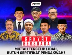 Jangan Lewatkan Malam Ini Ke Rakyat Bersuara MIFTAH TERSELIP LIDAH, BUTUH SERTIFIKAT PENDAKWAH Pukul 19.00 WIB, Bersama Aiman Witjaksono dan Narasumber Kredibel, Live Ke iNews
